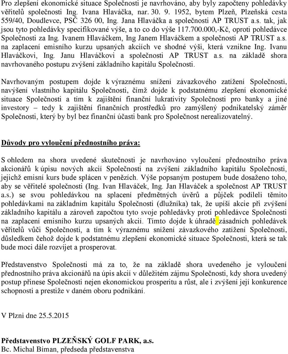 000,- oproti pohledávce Společnosti za Ing. Ivanem Hlaváčkem, Ing Janem Hlaváčkem a společnosti AP TRUST a.s. na zaplacení emisního kurzu upsaných akciích ve shodné výši, která vznikne Ing.