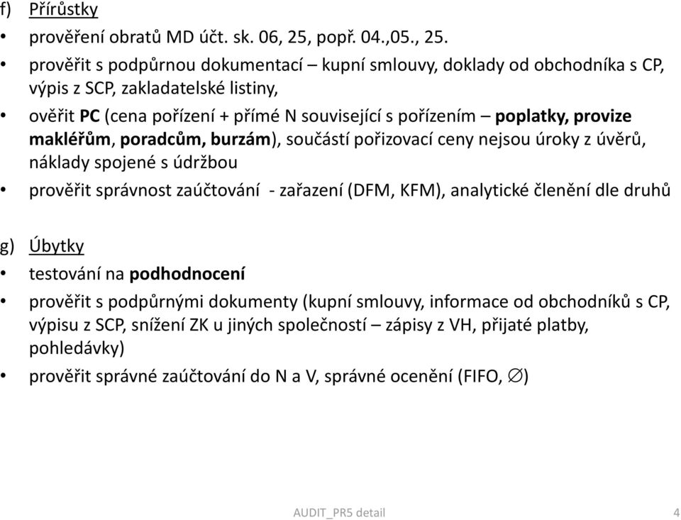 prověřit s podpůrnou dokumentací kupní smlouvy, doklady od obchodníka s CP, výpis z SCP, zakladatelské listiny, ověřit PC (cena pořízení + přímé N související s pořízením