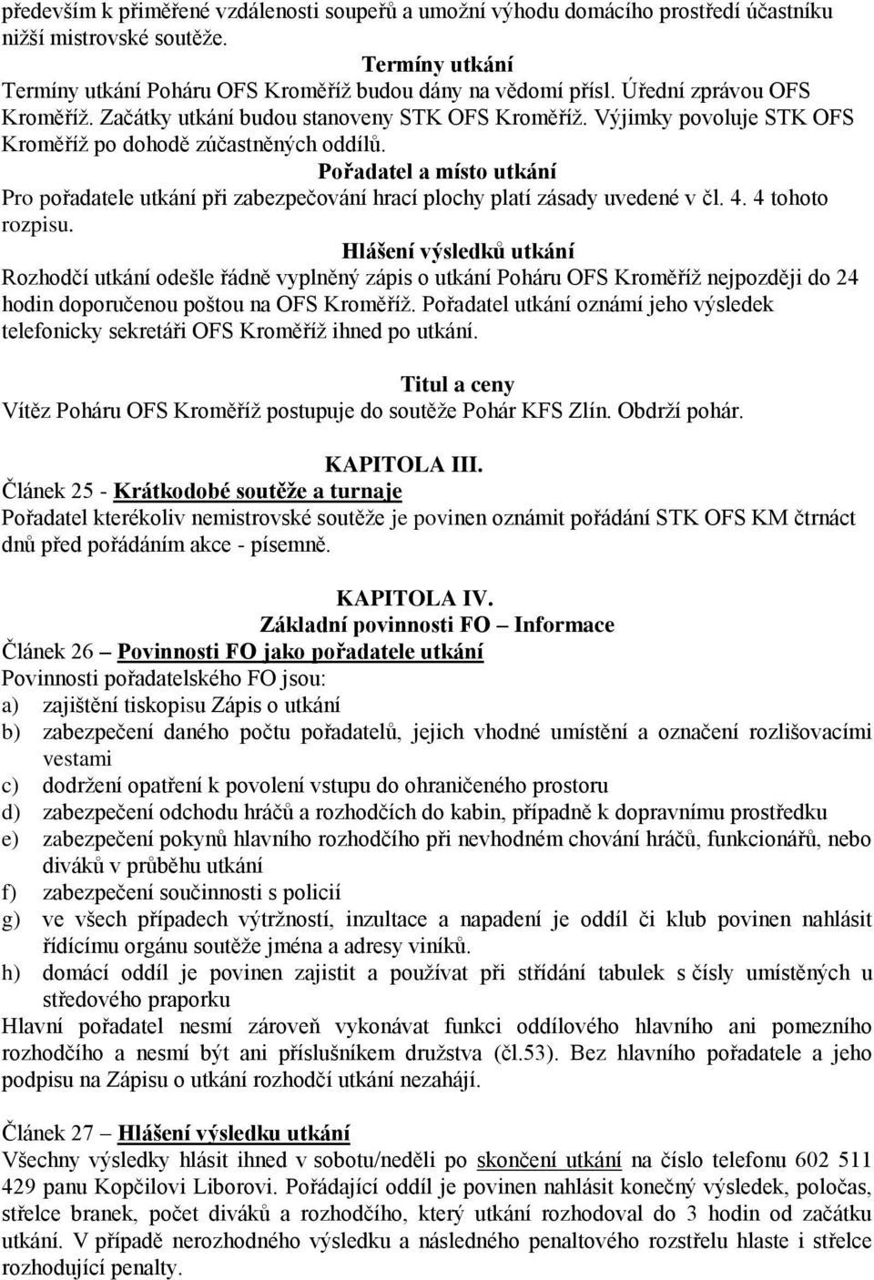 Pořadatel a místo utkání Pro pořadatele utkání při zabezpečování hrací plochy platí zásady uvedené v čl. 4. 4 tohoto rozpisu.