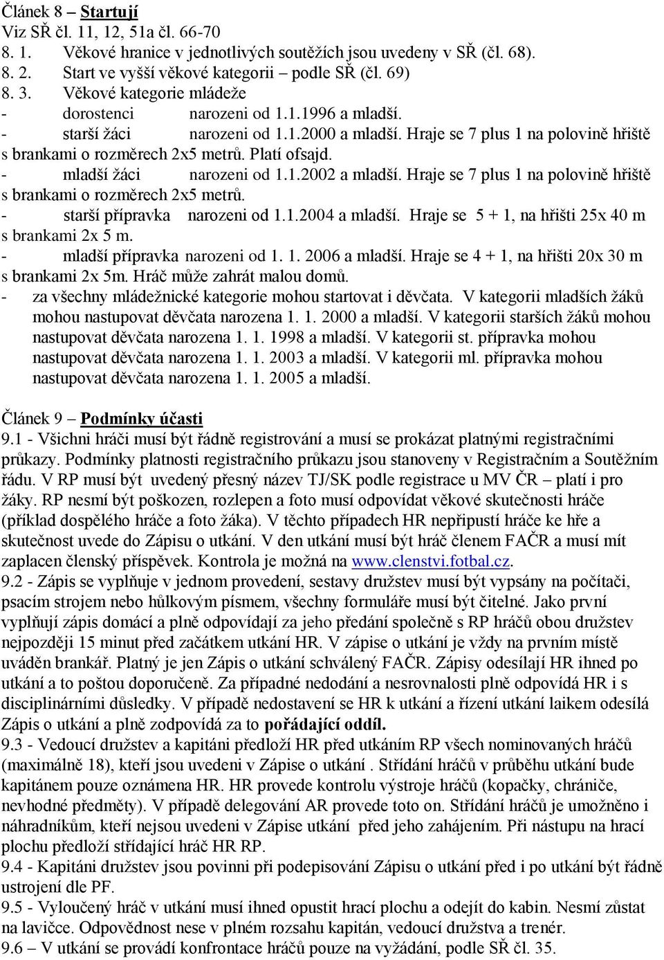 - mladší ţáci narozeni od 1.1.2002 a mladší. Hraje se 7 plus 1 na polovině hřiště s brankami o rozměrech 2x5 metrů. - starší přípravka narozeni od 1.1.2004 a mladší.