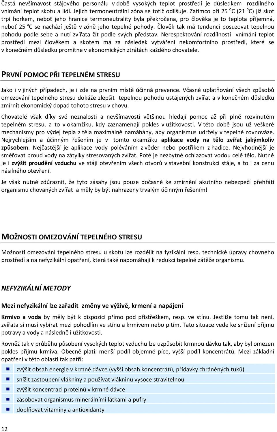Člověk tak má tendenci posuzovat tepelnou pohodu podle sebe a nutí zvířata žít podle svých představ.