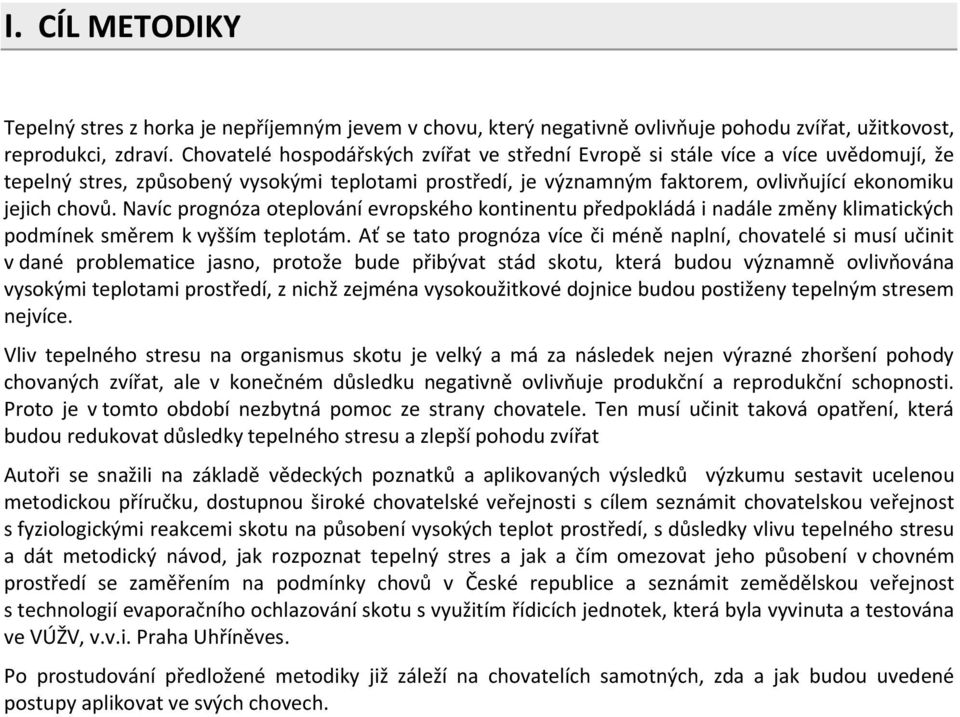 Navíc prognóza oteplování evropského kontinentu předpokládá i nadále změny klimatických podmínek směrem k vyšším teplotám.