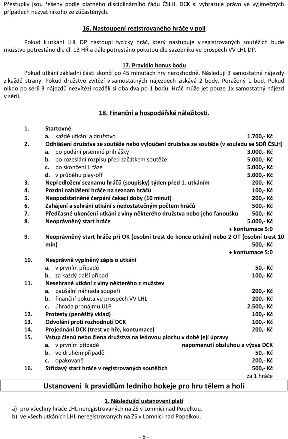 13 HŘ a dále potrestáno pokutou dle sazebníku ve prospěch VV LHL DP. 17. Pravidlo bonus bodu Pokud utkání základní části skončí po 45 minutách hry nerozhodně.