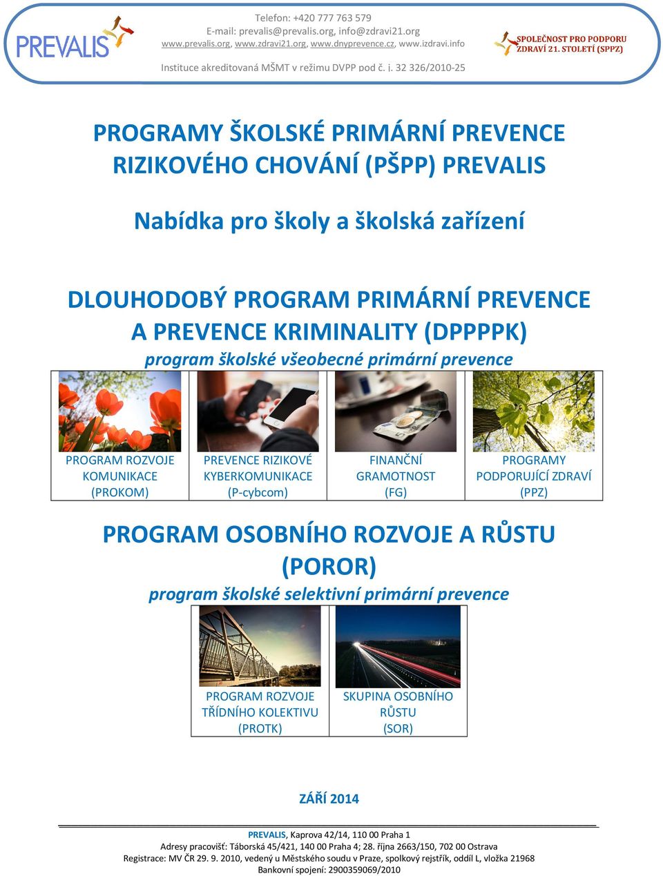 program školské všeobecné primární prevence PROGRAM ROZVOJE KOMUNIKACE (PROKOM) PREVENCE RIZIKOVÉ KYBERKOMUNIKACE (P-cybcom) FINANČNÍ GRAMOTNOST (FG) PROGRAMY PODPORUJÍCÍ ZDRAVÍ (PPZ) PROGRAM