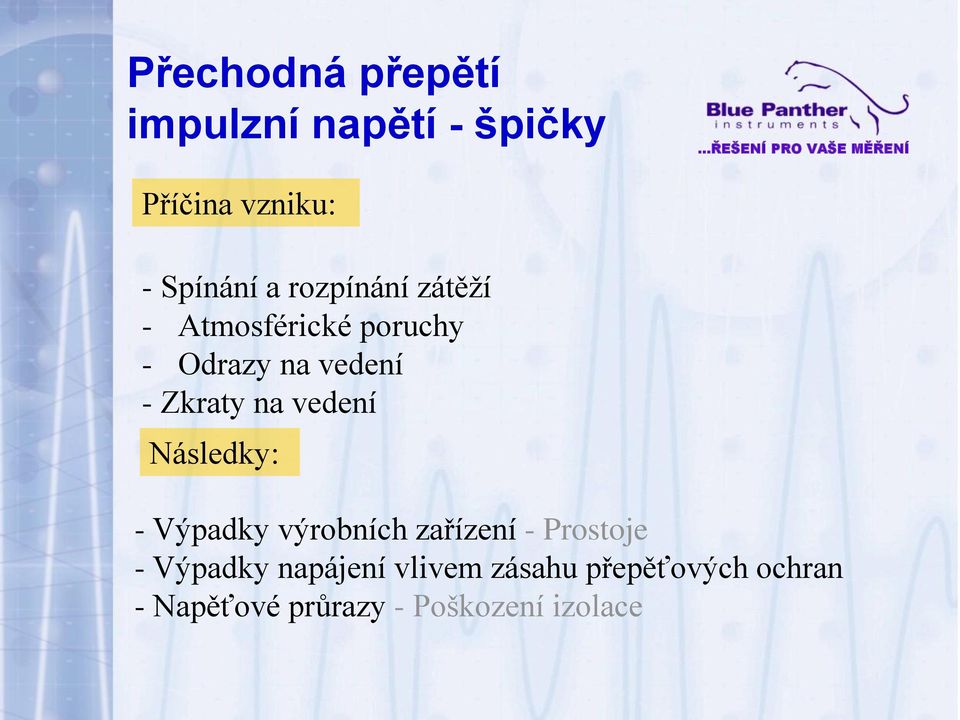 vedení Následky: - Výpadky výrobních zařízení - Prostoje - Výpadky