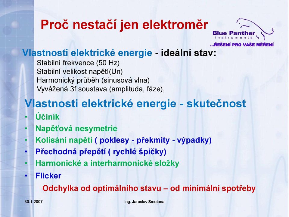 Jaroslav Smetana Vlastnosti elektrické energie - skutečnost Účiník Napěťová nesymetrie Kolísání napětí ( poklesy -