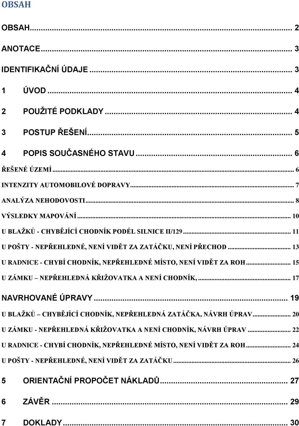 .. 13 U RADNICE - CHYBÍ CHODNÍK, NEPŘEHLEDNÉ MÍSTO, NENÍ VIDĚT ZA ROH... 15 U ZÁMKU NEPŘEHLEDNÁ KŘIŽOVATKA A NENÍ CHODNÍK,... 17 NAVRHOVANÉ ÚPRAVY.