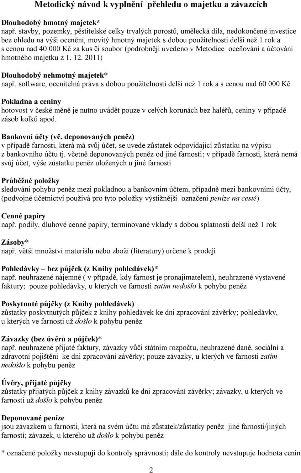 Kč za kus či soubor (podrobněji uvedeno v Metodice oceňování a účtování hmotného majetku z 1. 12. 2011) Dlouhodobý nehmotný majetek* např.