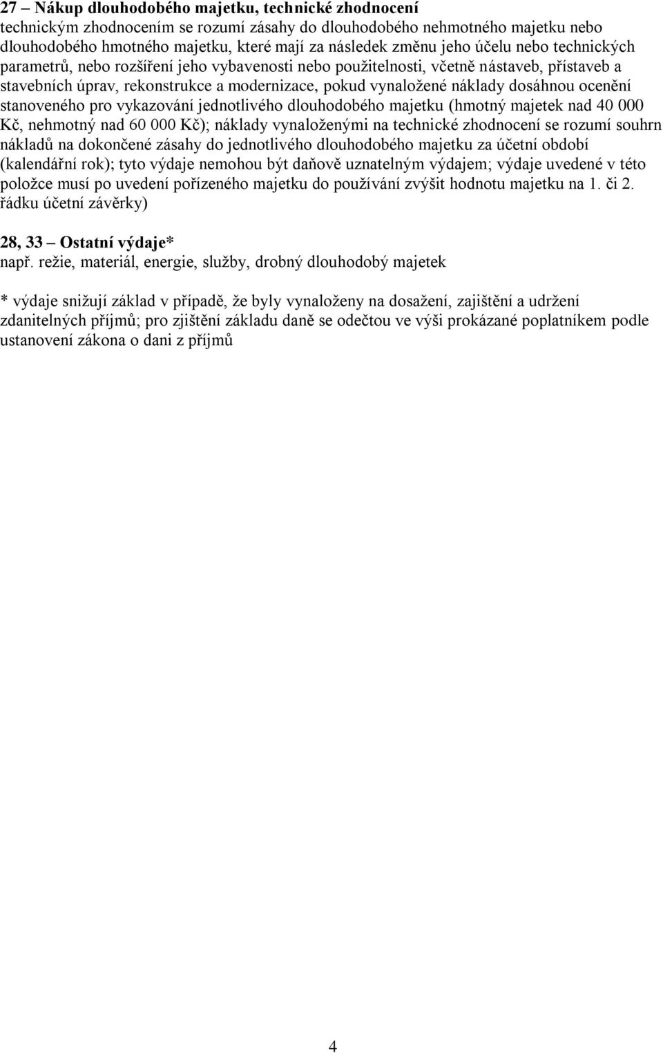 ocenění stanoveného pro vykazování jednotlivého dlouhodobého majetku (hmotný majetek nad 40 000 Kč, nehmotný nad 60 000 Kč); náklady vynaloženými na technické zhodnocení se rozumí souhrn nákladů na