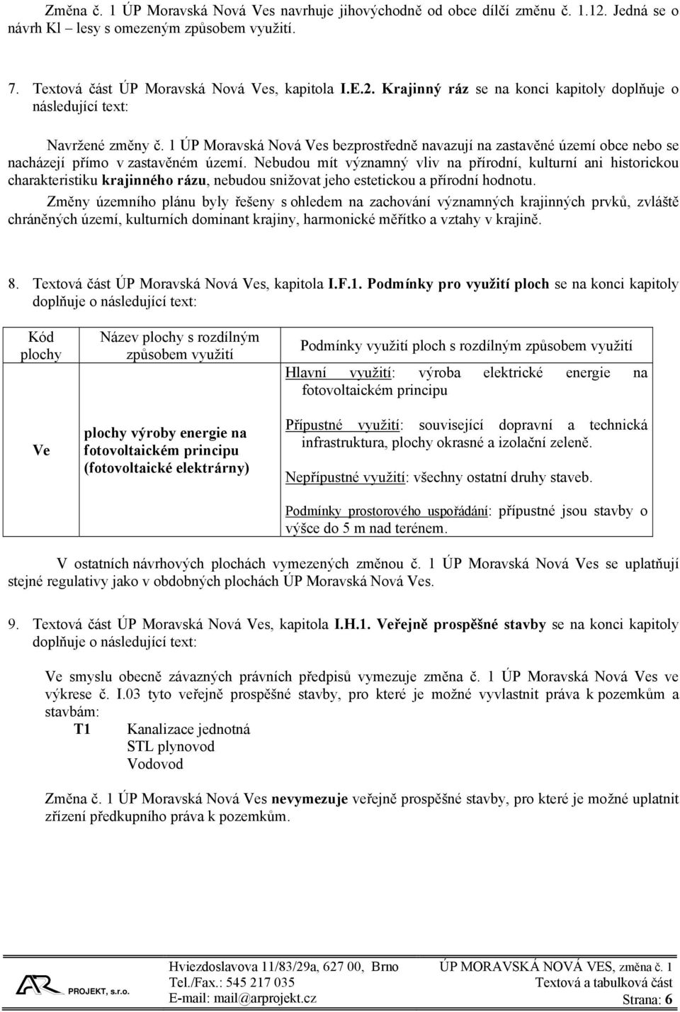 Nebudou mít významný vliv na přírodní, kulturní ani historickou charakteristiku krajinného rázu, nebudou snižovat jeho estetickou a přírodní hodnotu.