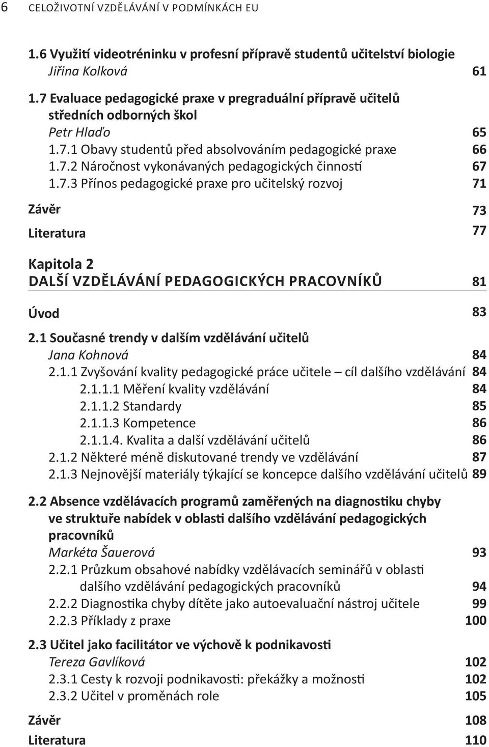 7.3 Přínos pedagogické praxe pro učitelský rozvoj Kapitola 2 DALŠÍ VZDĚLÁVÁNÍ PEDAGOGICKÝCH PRACOVNÍKŮ 61 65 66 67 71 73 77 81 83 2.1 Současné trendy v dalším vzdělávání učitelů Jana Kohnová 84 2.1.1 Zvyšování kvality pedagogické práce učitele cíl dalšího vzdělávání 84 2.