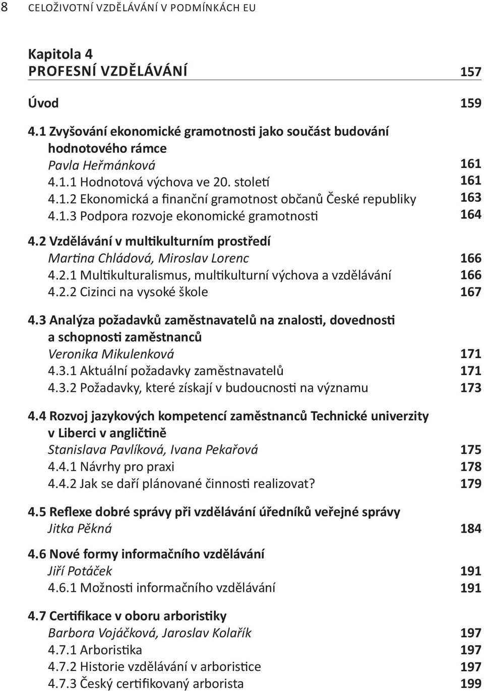 2.2 Cizinci na vysoké škole 4.3 Analýza požadavků zaměstnavatelů na znalosti, dovednosti a schopnosti zaměstnanců Veronika Mikulenková 4.3.1 Aktuální požadavky zaměstnavatelů 4.3.2 Požadavky, které získají v budoucnosti na významu 4.