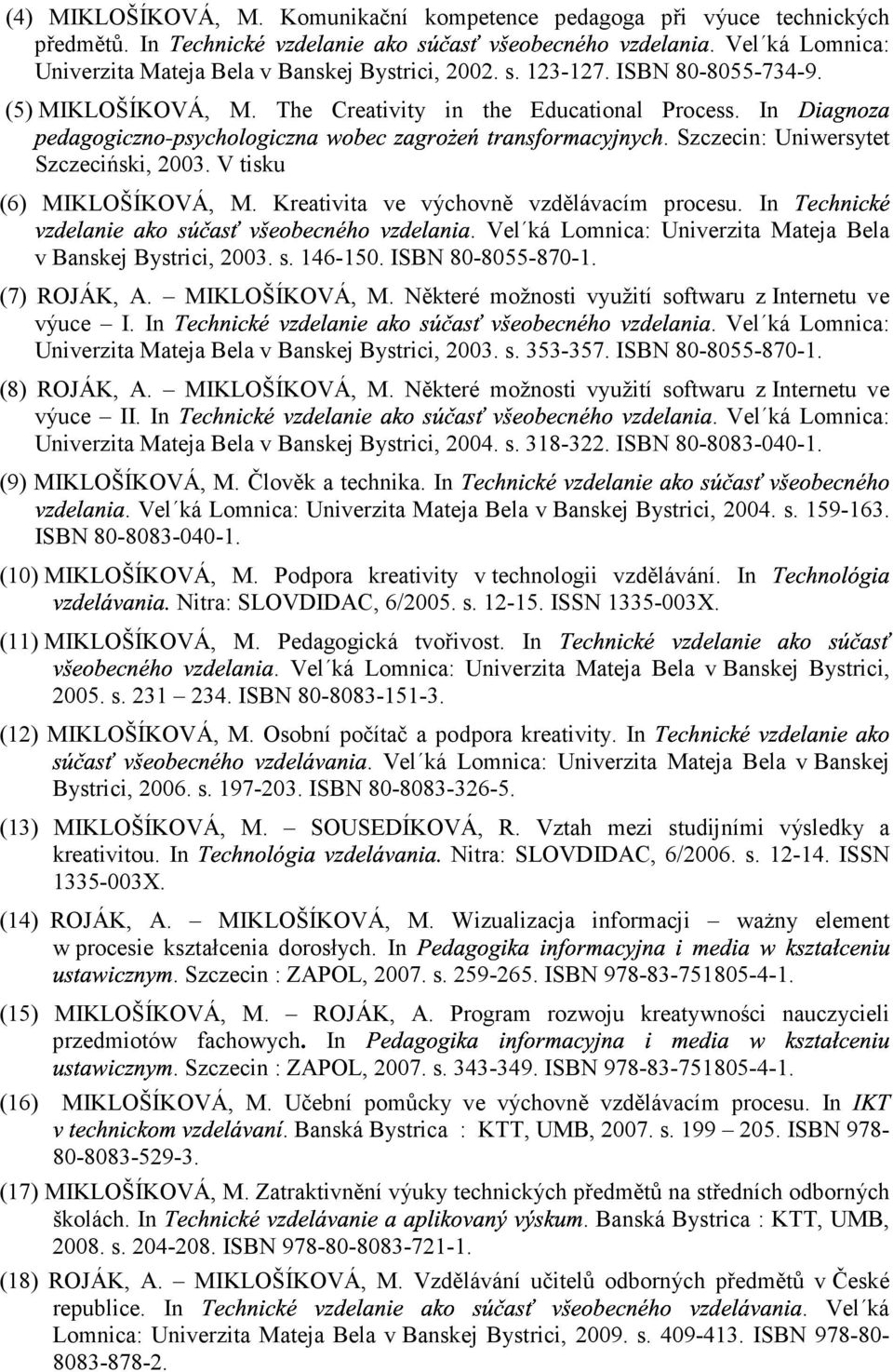 Vel ká Lomnica: Univerzita Mateja Bela v Banskej Bystrici, 2003. s. 146-150. ISBN 80-8055-870-1. (7) ROJÁK, A. MIKLOŠÍKOVÁ, M. Některé In& z ' možnosti využití softwaru z Internetu ve výuce I.