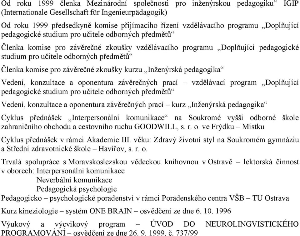 komise pro závěrečné zkoušky kurzu Inženýrská pedagogika Vedení, konzultace a oponentura závěrečných prací vzdělávací program Doplňující pedagogické studium pro učitele odborných předmětů Vedení,