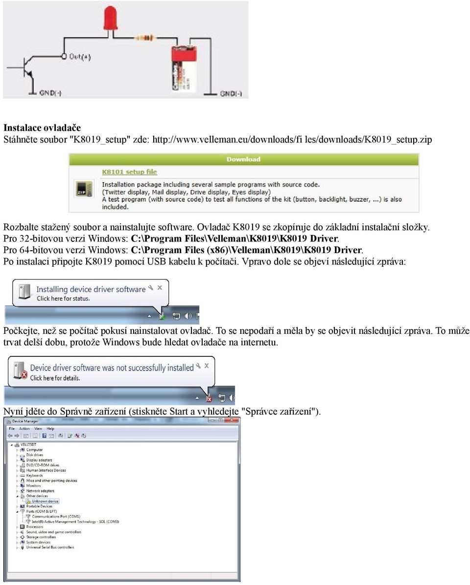 Pro 64-bitovou verzi Windows: C:\Program Files (x86)\velleman\k8019\k8019 Driver. Po instalaci připojte K8019 pomocí USB kabelu k počítači.