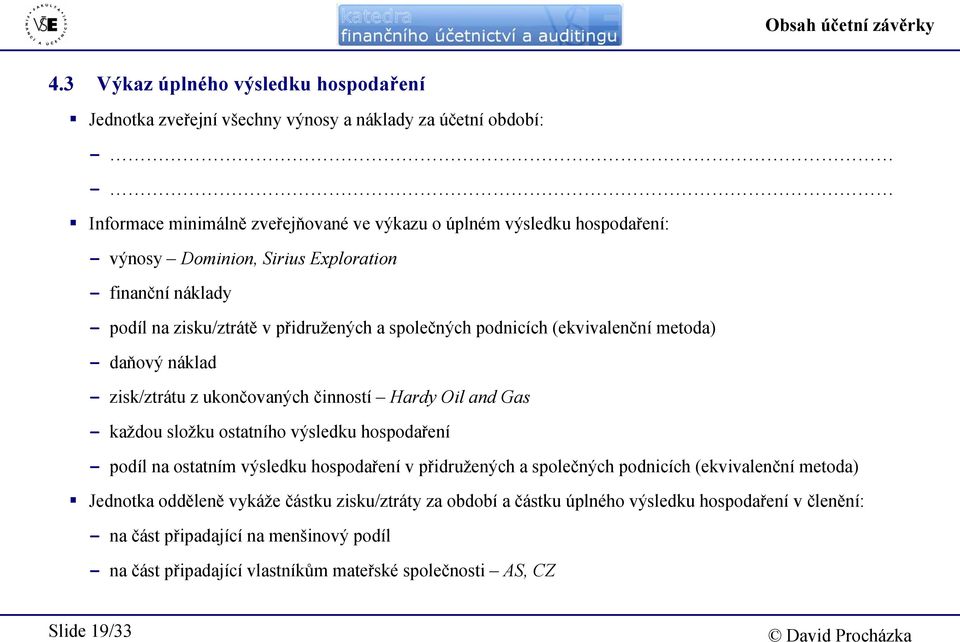 Sirius Exploration - finanční náklady - podíl na zisku/ztrátě v přidružených a společných podnicích (ekvivalenční metoda) - daňový náklad - zisk/ztrátu z ukončovaných činností Hardy Oil and Gas