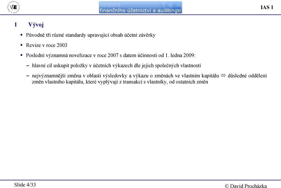 ledna 2009: - hlavní cíl uskupit položky v účetních výkazech dle jejich společných vlastností - nejvýznamnější