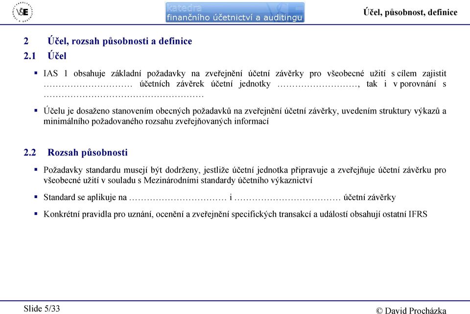 stanovením obecných požadavků na zveřejnění účetní závěrky, uvedením struktury výkazů a minimálního požadovaného rozsahu zveřejňovaných informací 2.