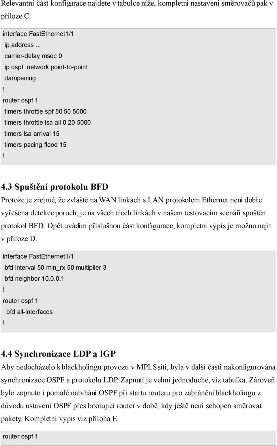 3 Spuštění protokolu BFD Protože je zřejmé, že zvláště na WAN linkách s LAN protokolem Ethernet není dobře vyřešena detekce poruch, je na všech třech linkách v našem testovacím scénáři spuštěn