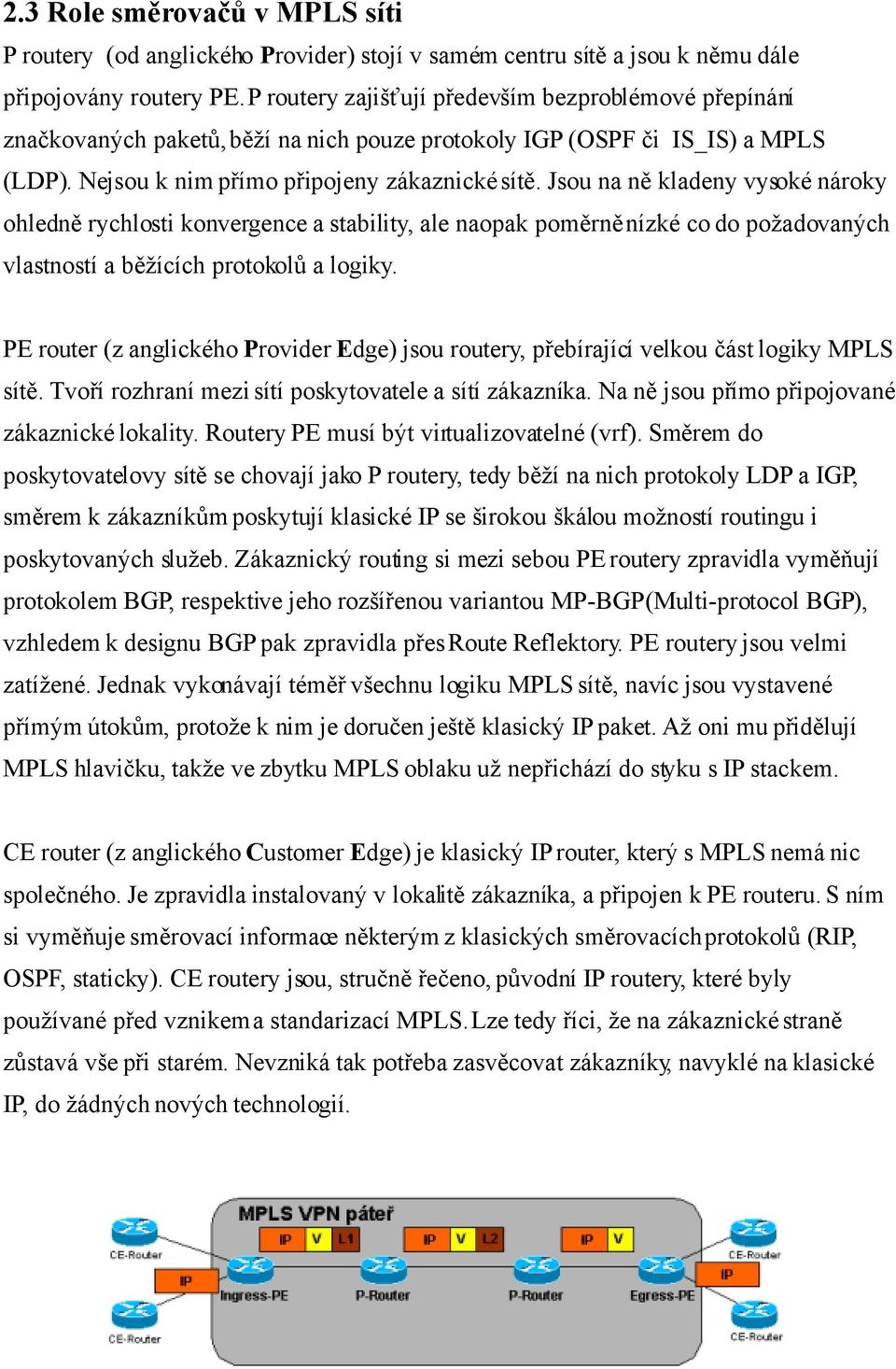 Jsou na ně kladeny vysoké nároky ohledně rychlosti konvergence a stability, ale naopak poměrně nízké co do požadovaných vlastností a běžících protokolů a logiky.