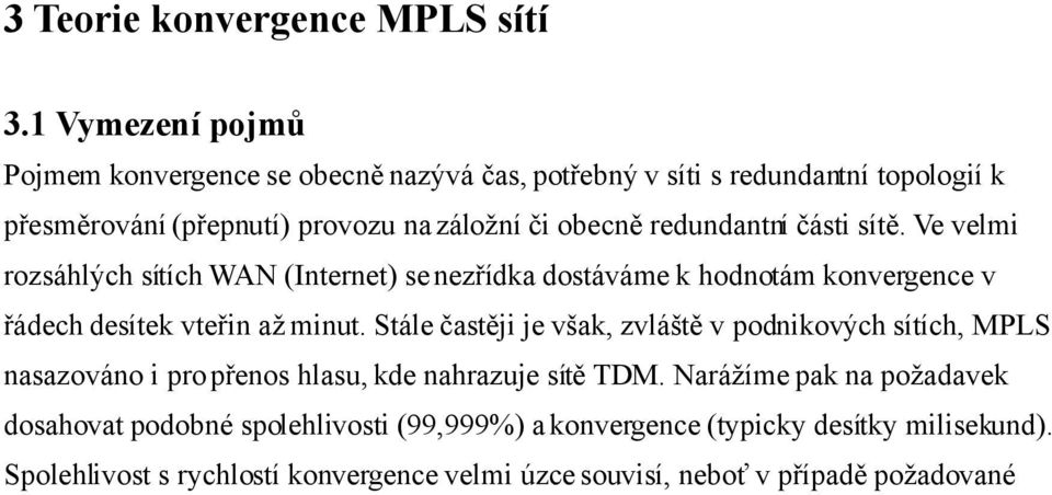 redundantní části sítě. Ve velmi rozsáhlých sítích WAN (Internet) se nezřídka dostáváme k hodnotám konvergence v řádech desítek vteřin až minut.