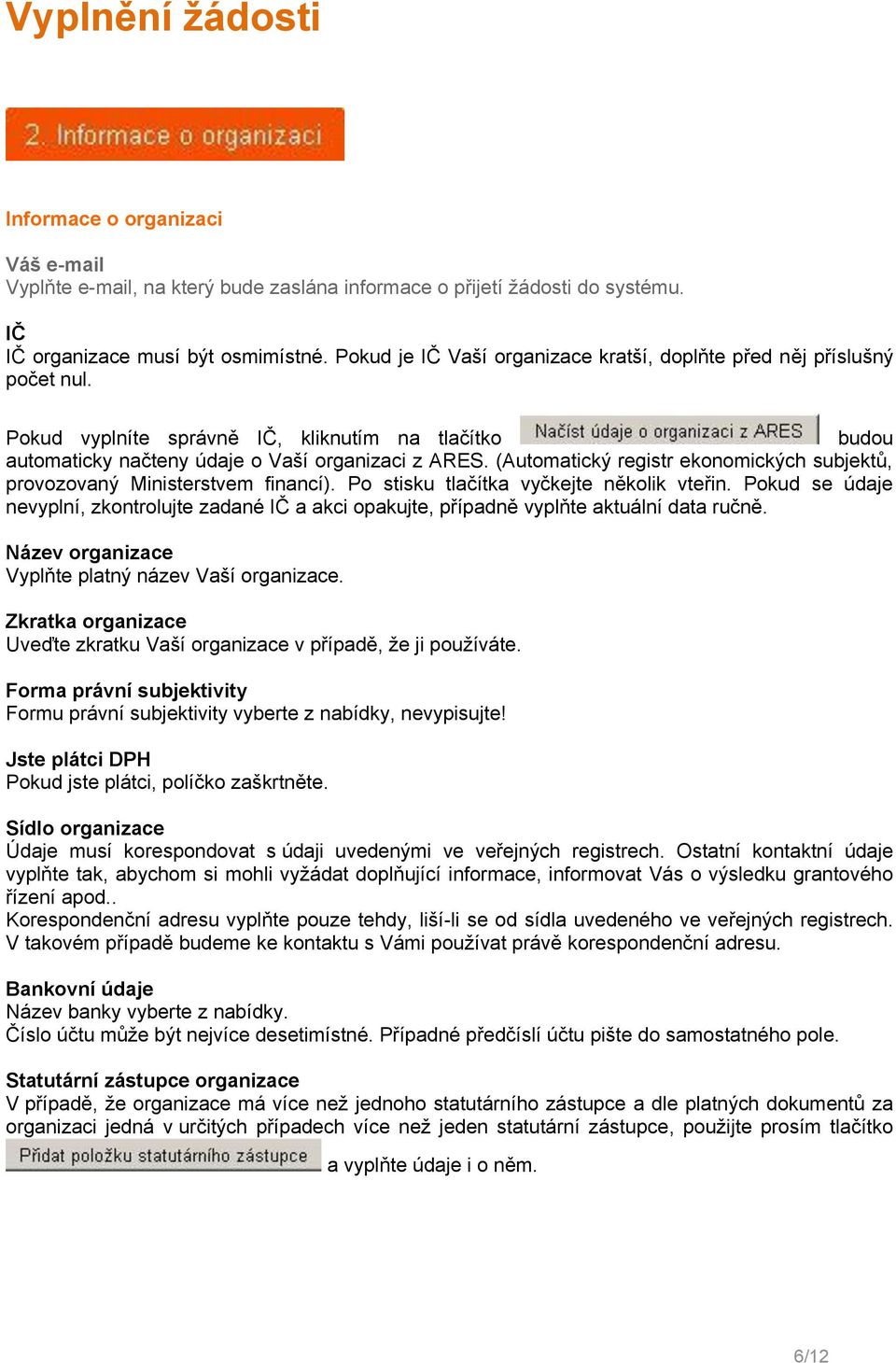 (Automatický registr ekonomických subjektů, provozovaný Ministerstvem financí). Po stisku tlačítka vyčkejte několik vteřin.