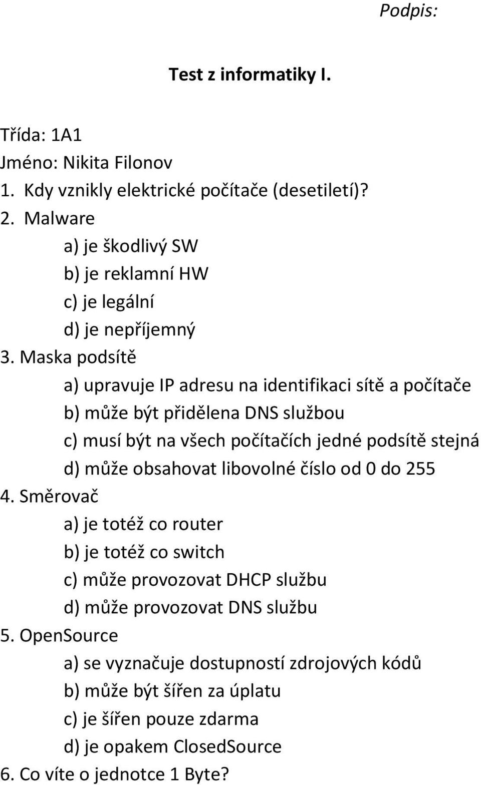 může obsahovat libovolné číslo od 0 do 255 4. Směrovač a) je totéž co router b) je totéž co switch c) může provozovat DHCP službu d) může provozovat DNS službu 5.