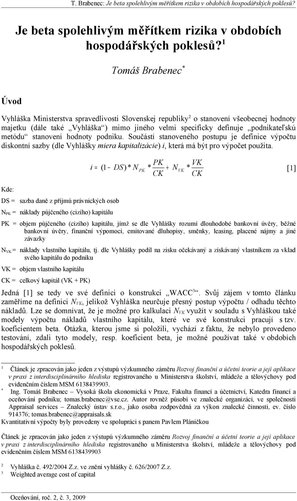 hodnoty podnku. Součástí stanoveného postupu je defnce výpočtu dskontní sazby (dle Vyhlášky era kaptalzáce), která á být pro výpočet použta.