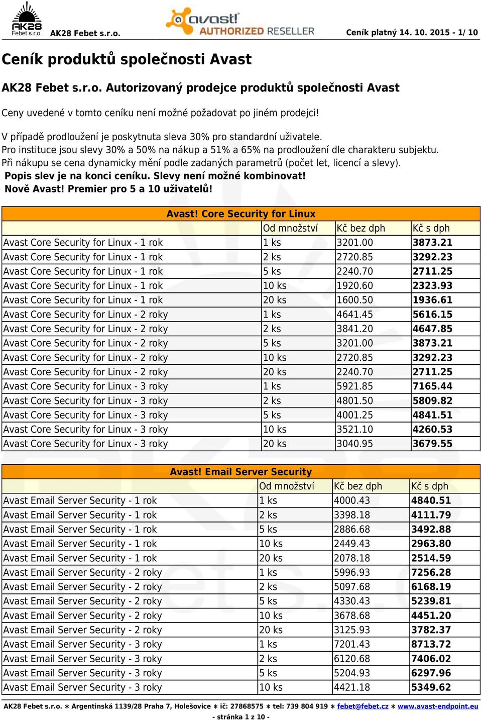 Při nákupu se cena dynamicky mění podle zadaných parametrů (počet let, licencí a slevy). Popis slev je na konci ceníku. Slevy není možné kombinovat! Nově Avast!