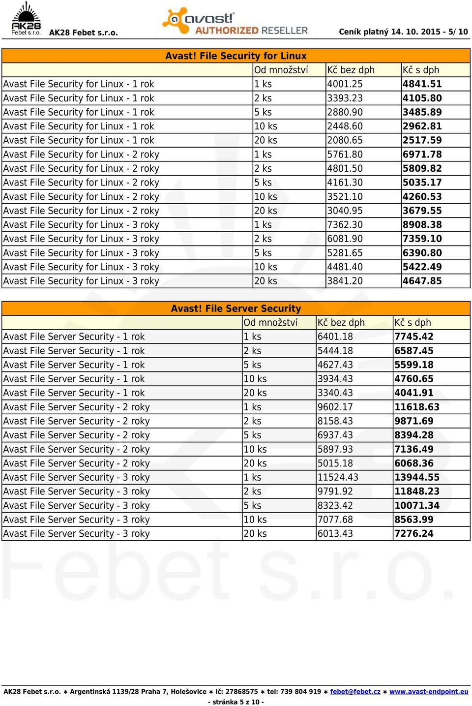 59 Avast File Security for Linux - 2 roky 1 ks 5761.80 6971.78 Avast File Security for Linux - 2 roky 2 ks 4801.50 5809.82 Avast File Security for Linux - 2 roky 5 ks 4161.30 5035.