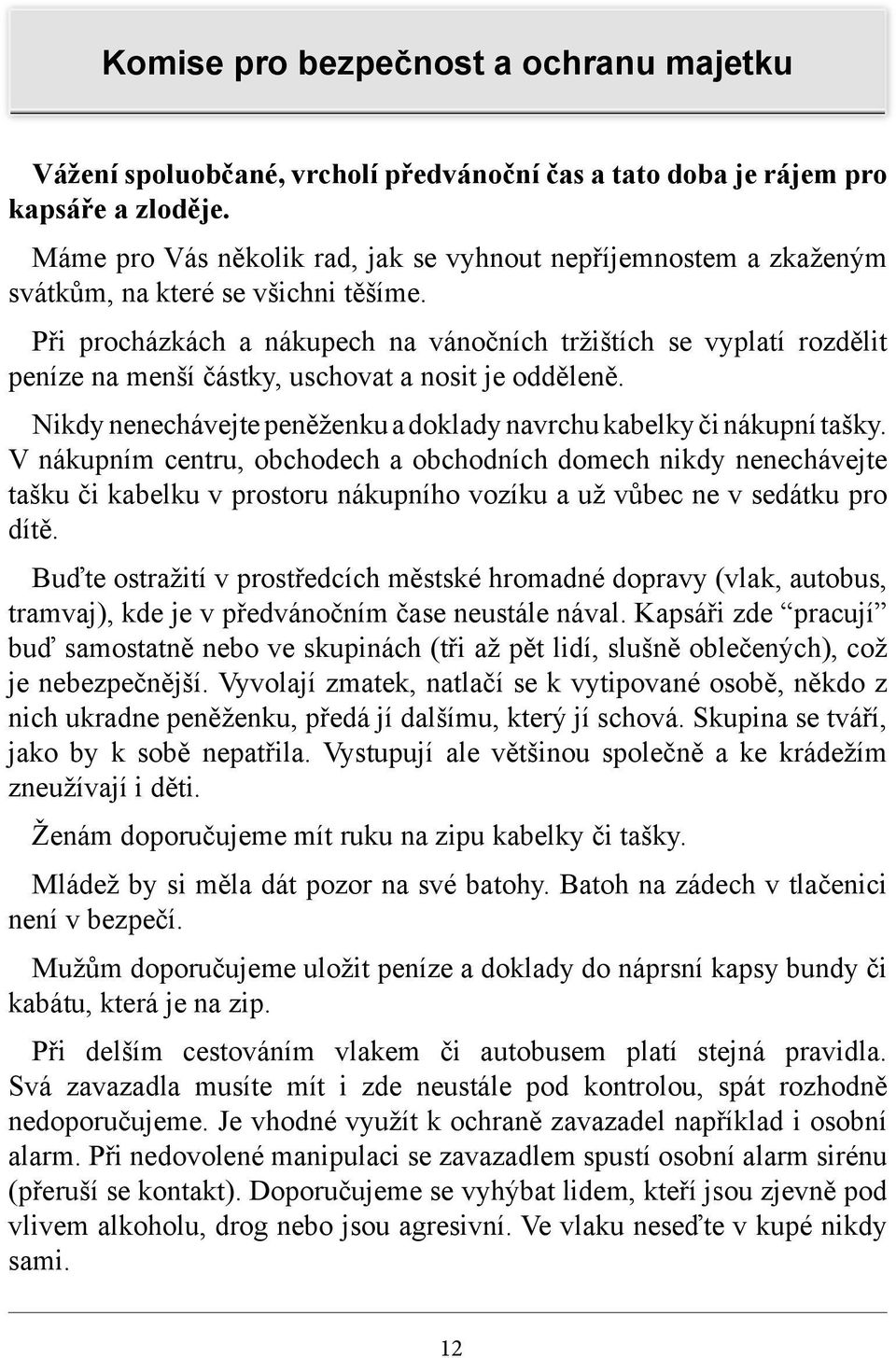 Při procházkách a nákupech na vánočních tržištích se vyplatí rozdělit peníze na menší částky, uschovat a nosit je odděleně. Nikdy nenechávejte peněženku a doklady navrchu kabelky či nákupní tašky.