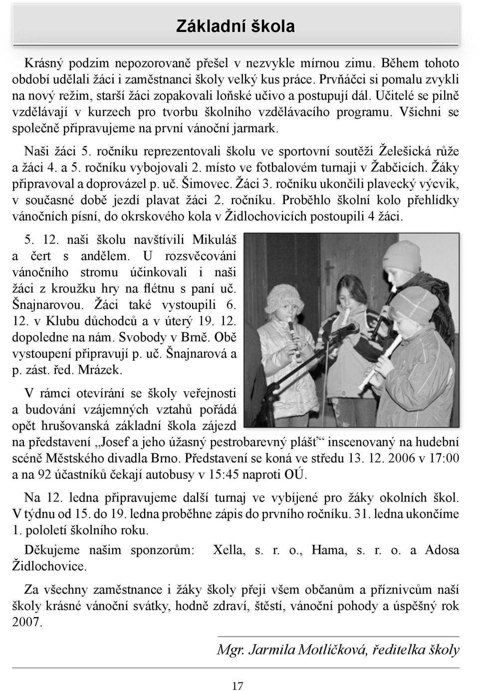 Všichni se společně připravujeme na první vánoční jarmark. Naši žáci 5. ročníku reprezentovali školu ve sportovní soutěži Želešická růže a žáci 4. a 5. ročníku vybojovali 2.