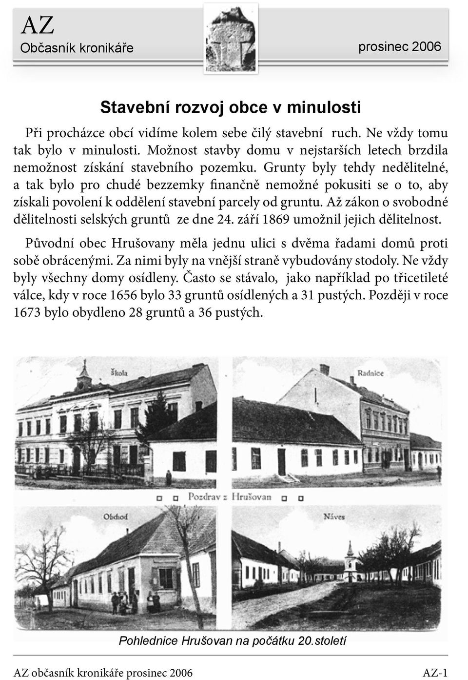 Grunty byly tehdy nedělitelné, a tak bylo pro chudé bezzemky finančně nemožné pokusiti se o to, aby získali povolení k oddělení stavební parcely od gruntu.