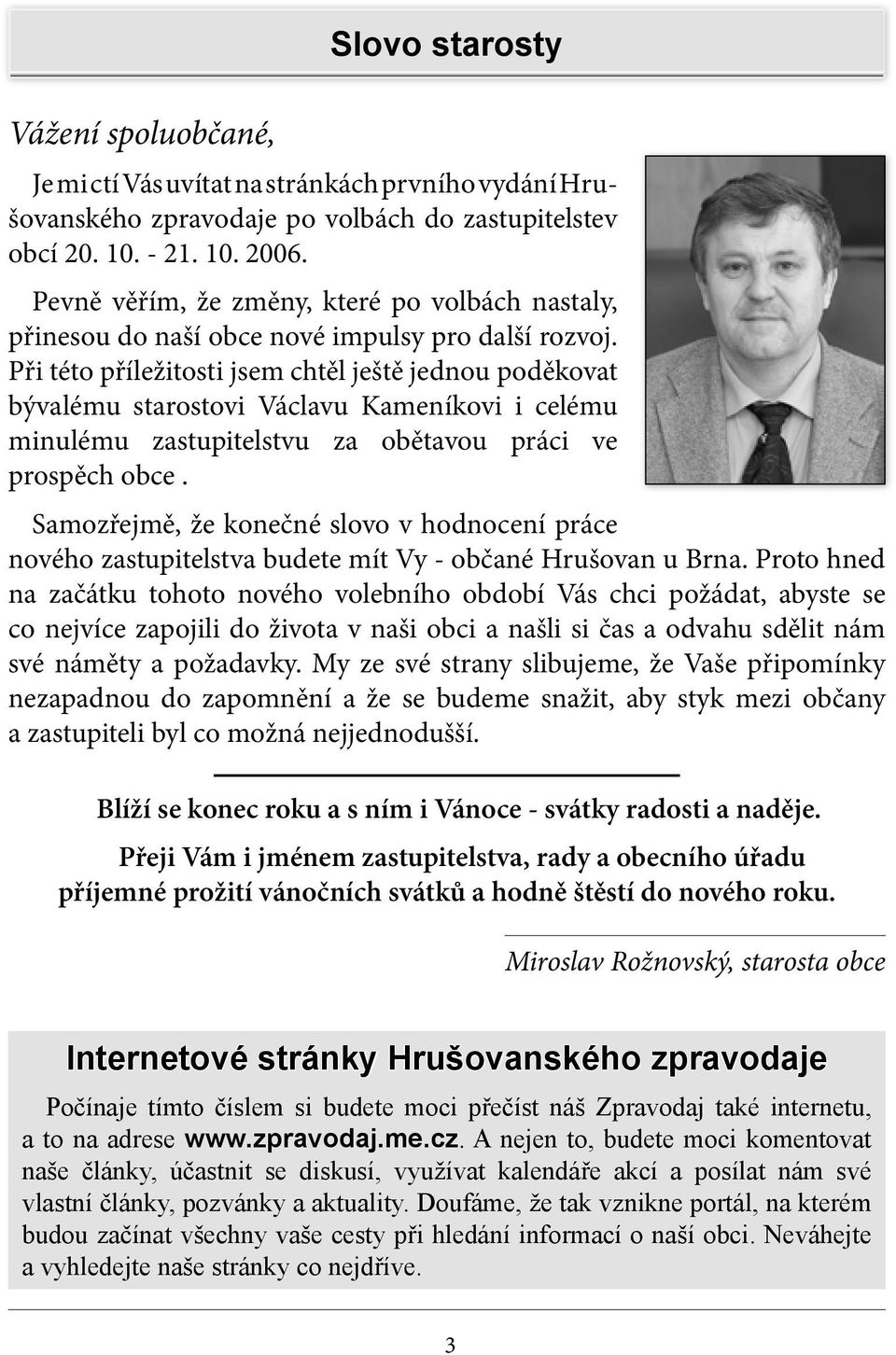 Při této příležitosti jsem chtěl ještě jednou poděkovat bývalému starostovi Václavu Kameníkovi i celému minulému zastupitelstvu za obětavou práci ve prospěch obce.