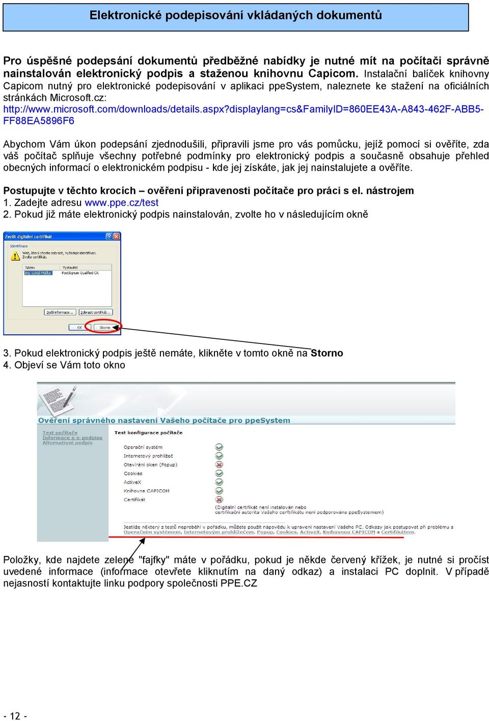 aspx?displaylang=cs&familyid=860ee43a-a843-462f-abb5ff88ea5896f6 Abychom Vám úkon podepsání zjednodušili, připravili jsme pro vás pomůcku, jejíž pomocí si ověříte, zda váš počítač splňuje všechny