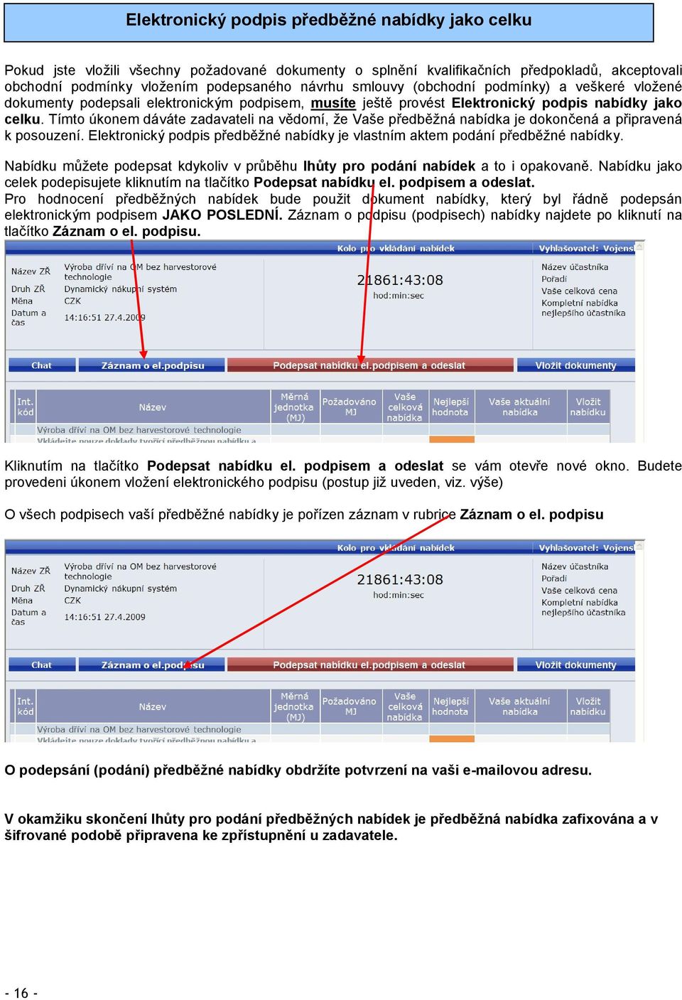 Tímto úkonem dáváte zadavateli na vědomí, že Vaše předběžná nabídka je dokončená a připravená k posouzení. Elektronický podpis předběžné nabídky je vlastním aktem podání předběžné nabídky.