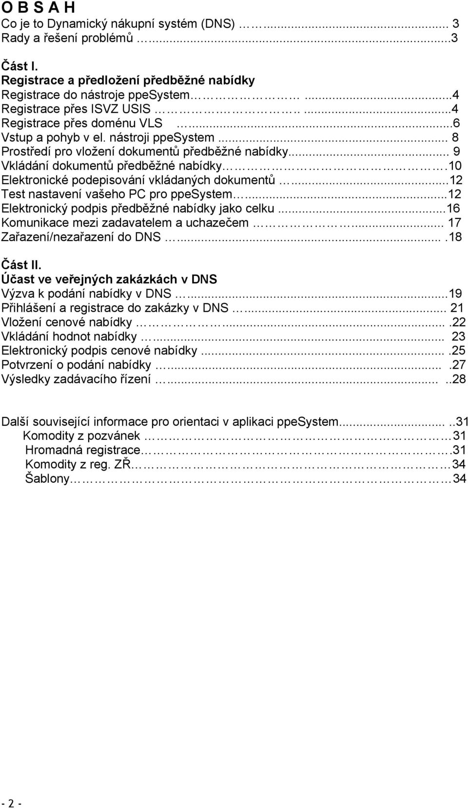 10 Elektronické podepisování vkládaných dokumentů...12 Test nastavení vašeho PC pro ppesystem...12 Elektronický podpis předběžné nabídky jako celku...16 Komunikace mezi zadavatelem a uchazečem.