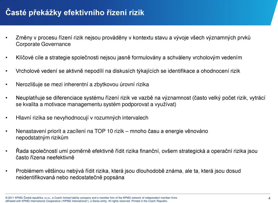 rizika Neuplatňuje se diferenciace systému řízení rizik ve vazbě na významnost (často velký počet rizik, vytrácí se kvalita a motivace managementu systém podporovat a využívat) Hlavní rizika se