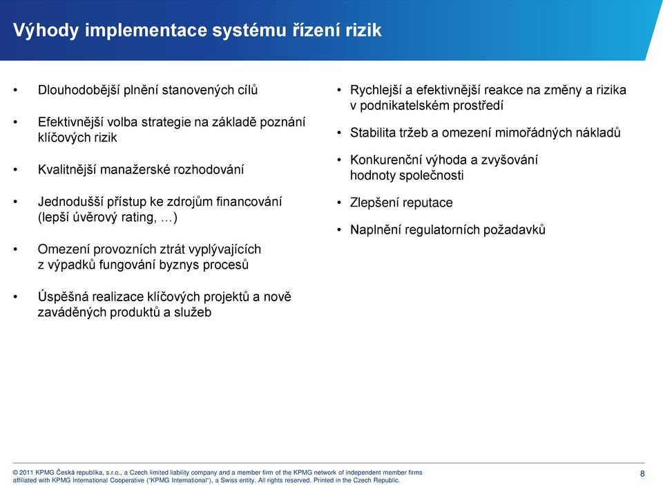 byznys procesů Rychlejší a efektivnější reakce na změny a rizika v podnikatelském prostředí Stabilita tržeb a omezení mimořádných nákladů Konkurenční