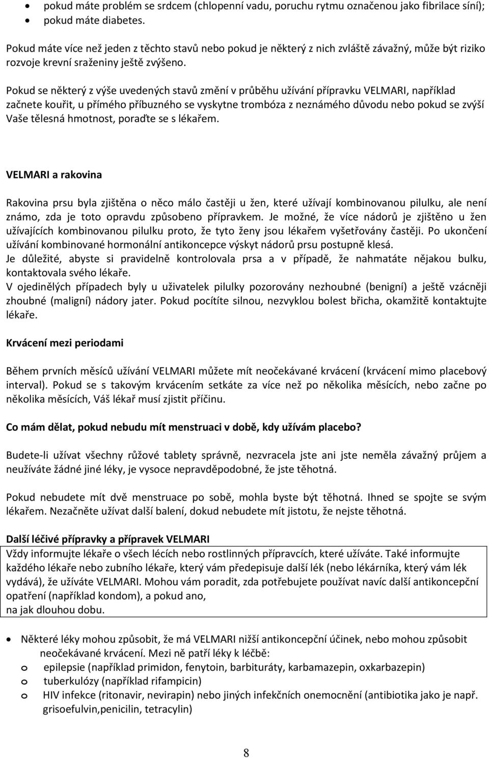 Pokud se některý z výše uvedených stavů změní v průběhu užívání přípravku VELMARI, například začnete kouřit, u přímého příbuzného se vyskytne trombóza z neznámého důvodu nebo pokud se zvýší Vaše