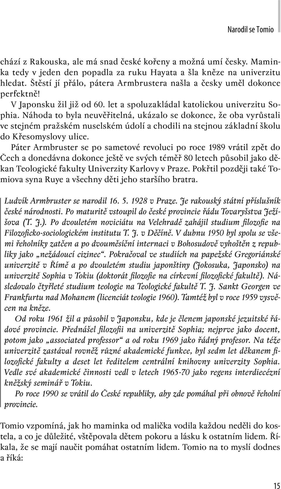 Náhoda to byla neuvěřitelná, ukázalo se dokonce, že oba vyrůstali ve stejném pražském nuselském údolí a chodili na stejnou základní školu do Křesomyslovy ulice.