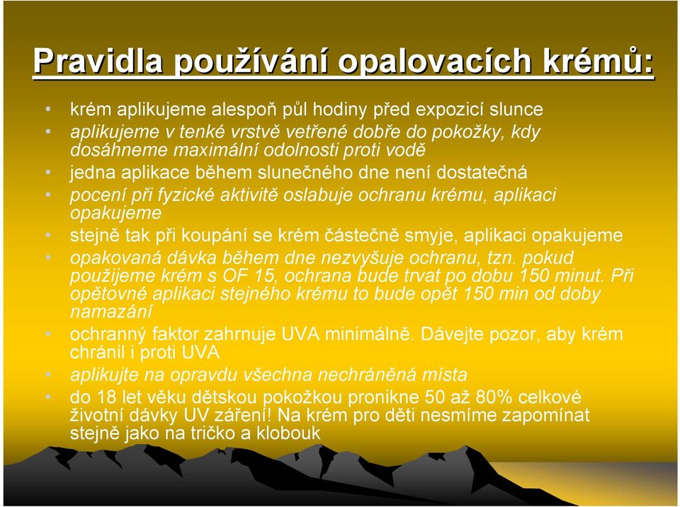 během dne nezvyšuje ochranu, tzn. pokud použijeme krém s OF 15, ochrana bude trvat po dobu 150 minut.