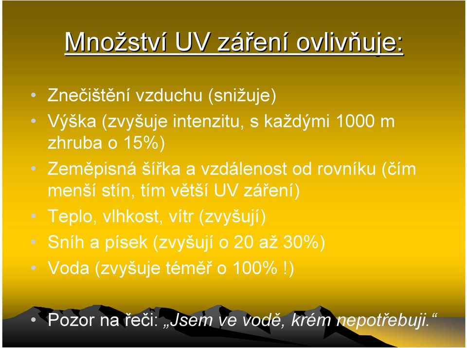 (čím menší stín, tím větší UV záření) Teplo, vlhkost, vítr (zvyšují) Sníh a písek