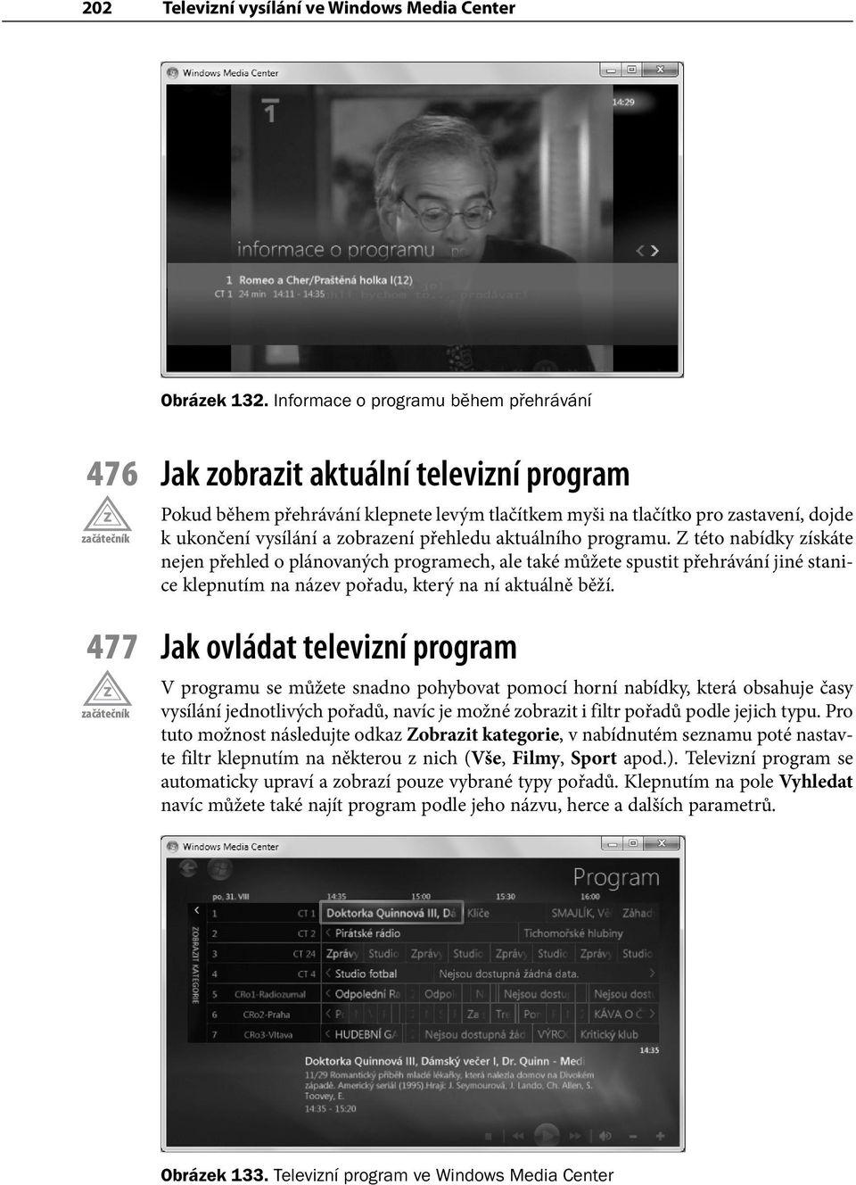 přehledu aktuálního programu. Z této nabídky získáte nejen přehled o plánovaných programech, ale také můžete spustit přehrávání jiné stanice klepnutím na název pořadu, který na ní aktuálně běží.