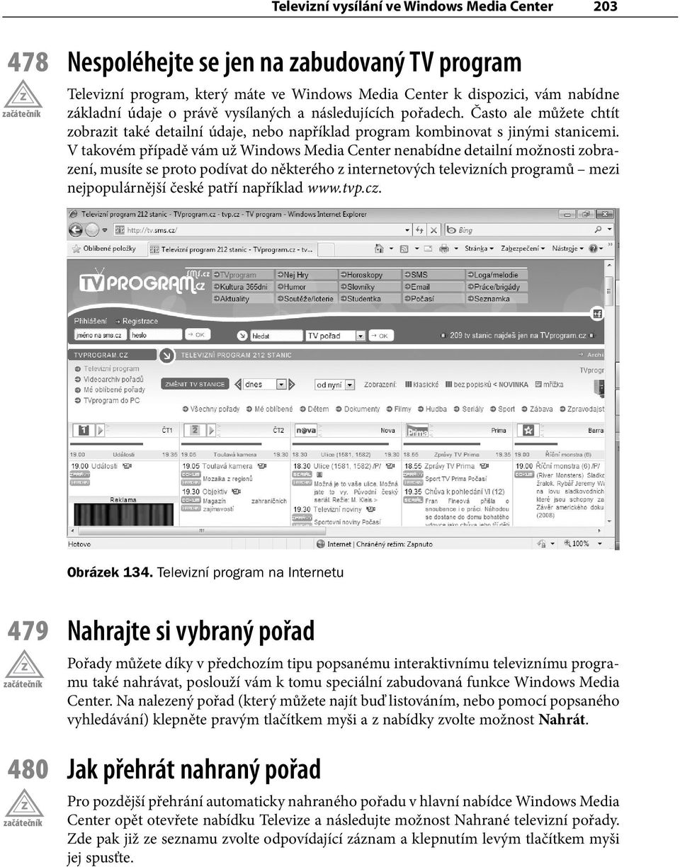 V takovém případě vám už Windows Media Center nenabídne detailní možnosti zobrazení, musíte se proto podívat do některého z internetových televizních programů mezi nejpopulárnější české patří