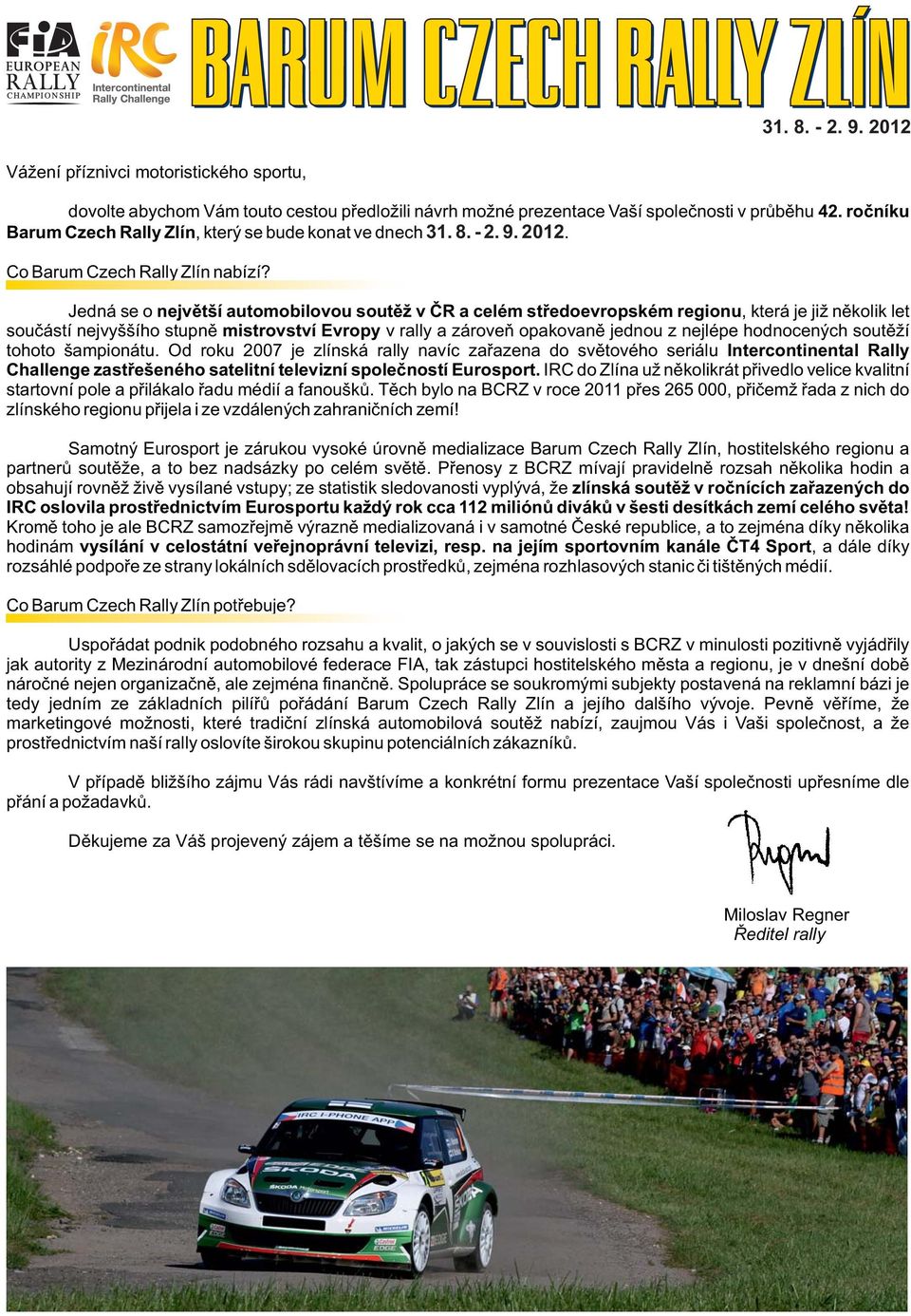 Jedná se o největší automobilovou soutěž v ČR a celém středoevropském regionu, která je již několik let součástí nejvyššího stupně mistrovství Evropy v rally a zároveň opakovaně jednou z nejlépe