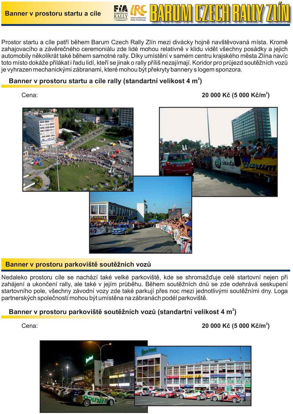 Díky umístění v samém centru krajského města Zlína navíc toto místo dokáže přilákat i řadu lidí, kteří se jinak o rally příliš nezajímají.
