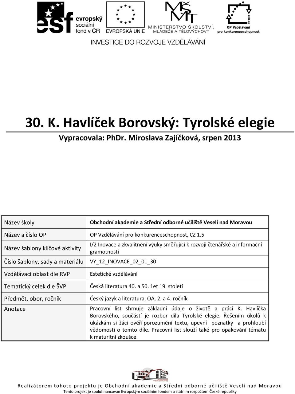 5 Název šablony klíčové aktivity Číslo šablony, sady a materiálu I/2 Inovace a zkvalitnění výuky směřující k rozvoji čtenářské a informační gramotnosti VY_12_INOVACE_02_01_30 Vzdělávací oblast dle