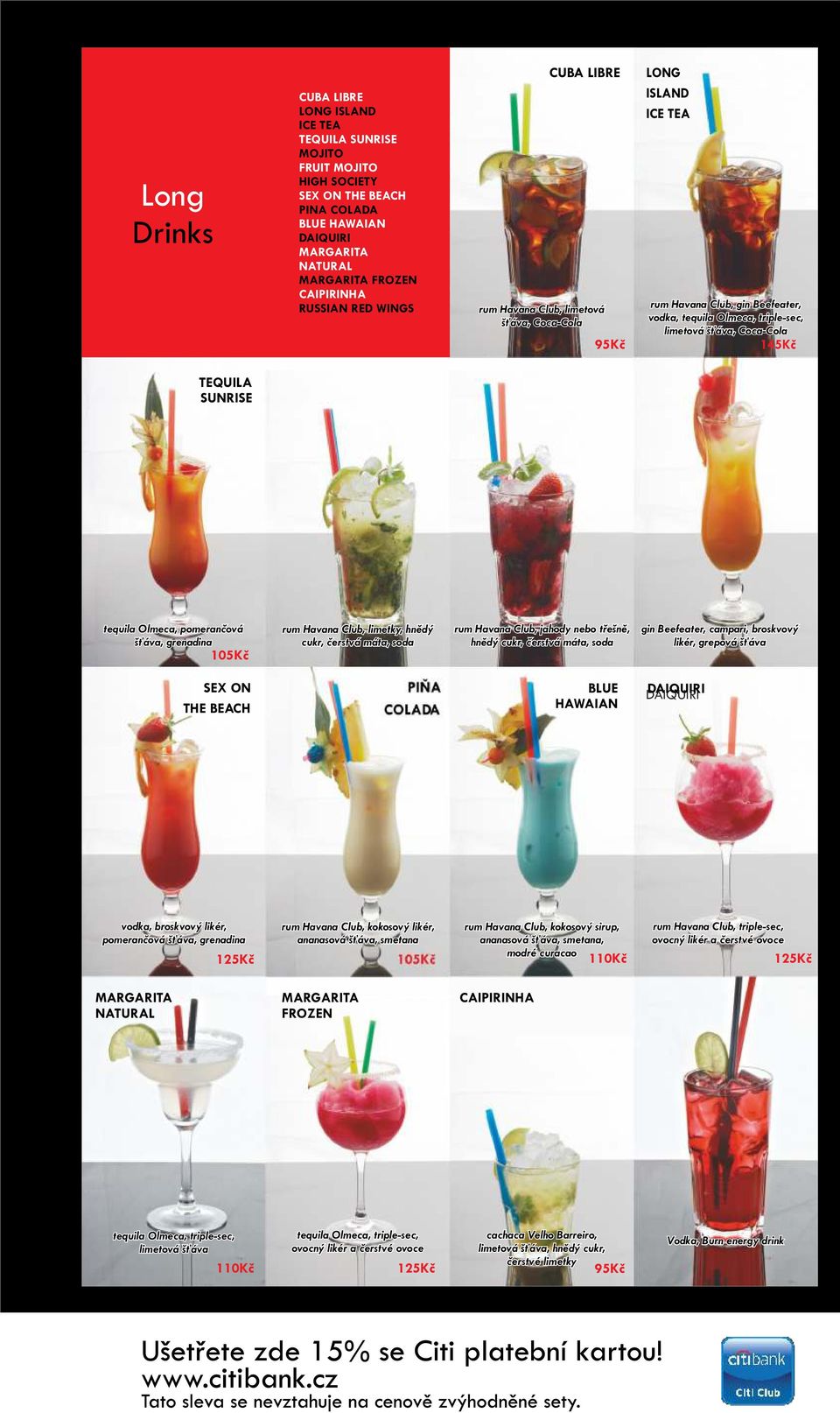 SUNRISE MOJITO FRUIT MOJITO HIGH SOCIETY tequila Olmeca, pomerančová šťáva, grenadina 105Kč rum Havana Club, limetky, hnědý cukr, čerstvá máta, soda 115Kč rum Havana Club, jahody nebo třešně, hnědý