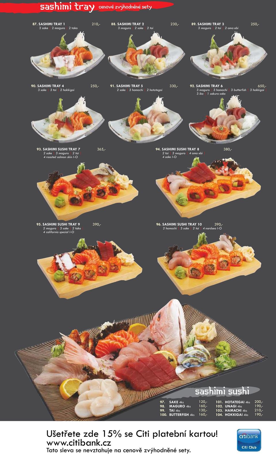 SASHIMI SUSHI TRAY 7 365,- 2 sake 3 maguro 2 tai 4 roasted salmon skin I-O 95. SASHIMI SUSHI TRAY 9 390,- 2 maguro 3 sake 2 tako 4 california special I-O 96.